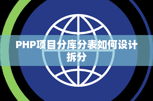 PHP项目分库分表如何设计拆分 PHP项目分库分表如何设计拆分