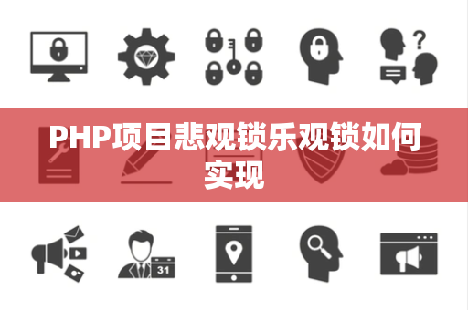 PHP项目悲观锁乐观锁如何实现 PHP项目悲观锁乐观锁如何实现
