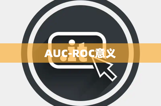 AUC-ROC意义 AUC-ROC意义