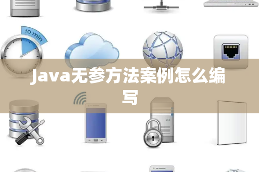 Java无参方法案例怎么编写 Java无参方法案例怎么编写