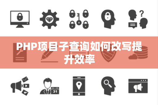 PHP项目子查询如何改写提升效率 PHP项目子查询如何改写提升效率