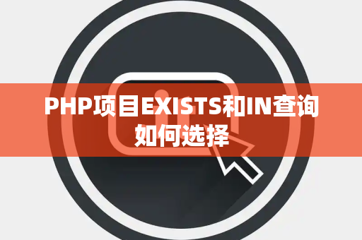 PHP项目EXISTS和IN查询如何选择 PHP项目EXISTS和IN查询如何选择