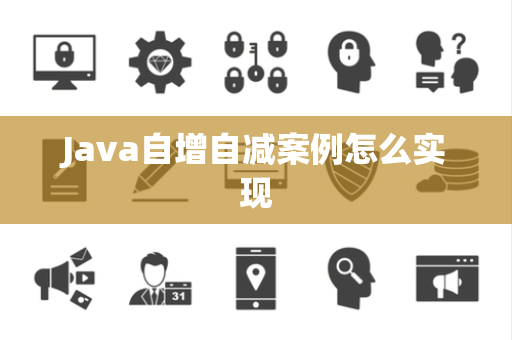 Java自增自减案例怎么实现 Java自增自减案例怎么实现