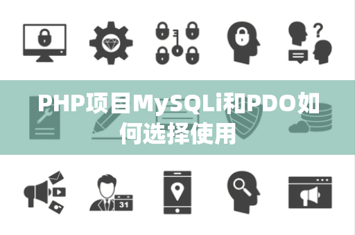 PHP项目MySQLi和PDO如何选择使用 PHP项目MySQLi和PDO如何选择使用