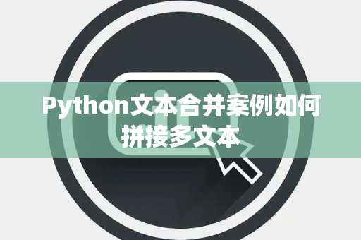 Python文本合并案例如何拼接多文本 Python文本合并案例如何拼接多文本