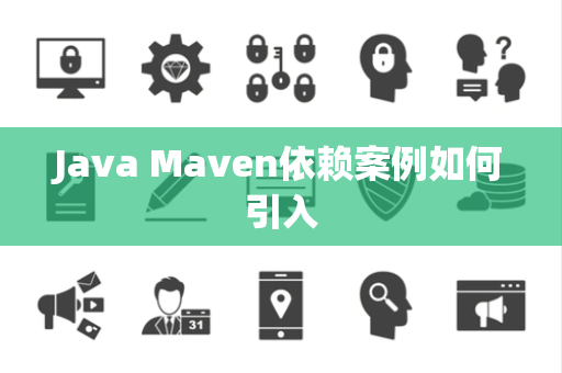 Java Maven依赖案例如何引入 Java Maven依赖案例如何引入