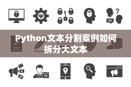 Python文本分割案例如何拆分大文本 Python文本分割案例如何拆分大文本