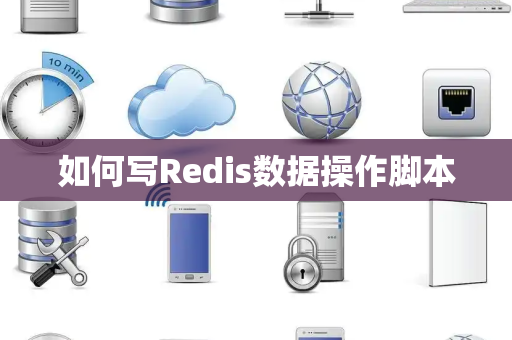 如何写Redis数据操作脚本 如何写Redis数据操作脚本
