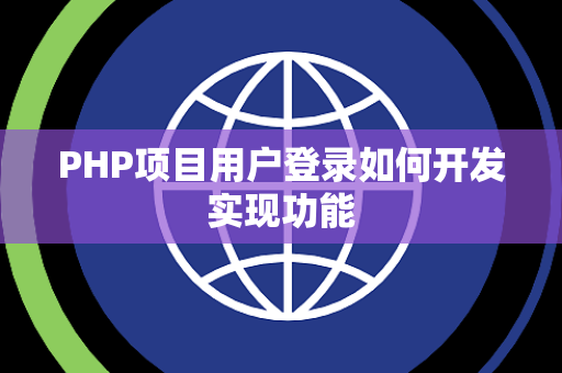 PHP项目用户登录如何开发实现功能 PHP项目用户登录如何开发实现功能