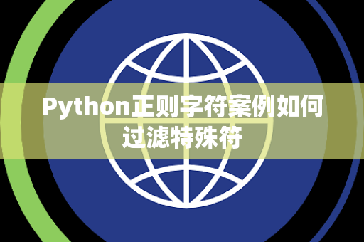 Python正则字符案例如何过滤特殊符 Python正则字符案例如何过滤特殊符