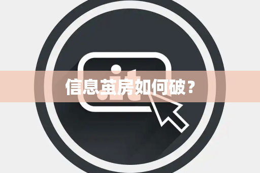 信息茧房如何破? 信息茧房如何破?