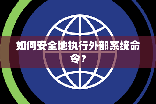 如何安全地执行外部系统命令？