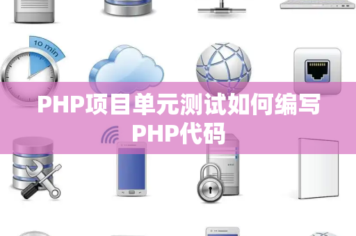 PHP项目单元测试如何编写PHP代码 PHP项目单元测试如何编写PHP代码