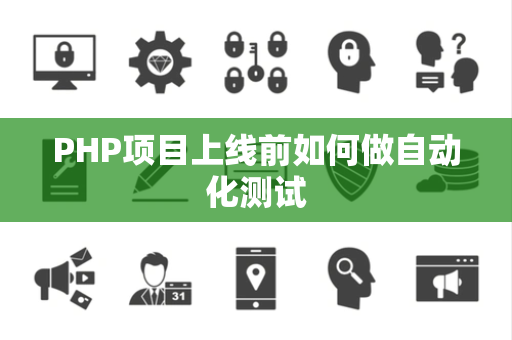 PHP项目上线前如何做自动化测试 PHP项目上线前如何做自动化测试