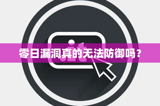零日漏洞真的无法防御吗？