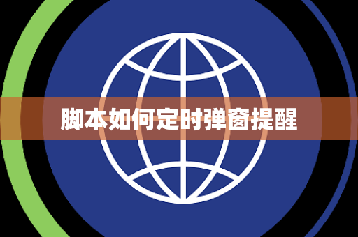 脚本如何定时弹窗提醒 脚本如何定时弹窗提醒