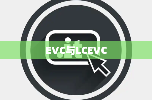 EVC与LCEVC EVC与LCEVC
