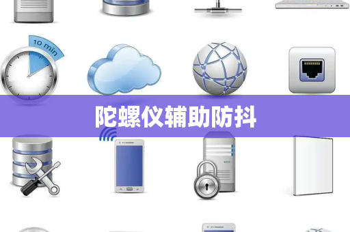 陀螺仪辅助防抖 陀螺仪辅助防抖