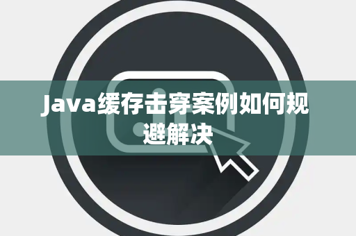 Java缓存击穿案例如何规避解决 Java缓存击穿案例如何规避解决