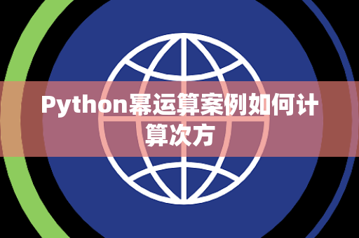 Python幂运算案例如何计算次方 Python幂运算案例如何计算次方