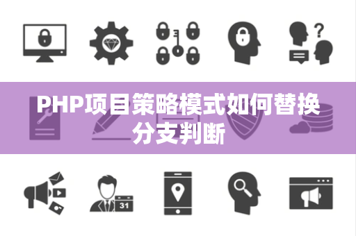 PHP项目策略模式如何替换分支判断 PHP项目策略模式如何替换分支判断