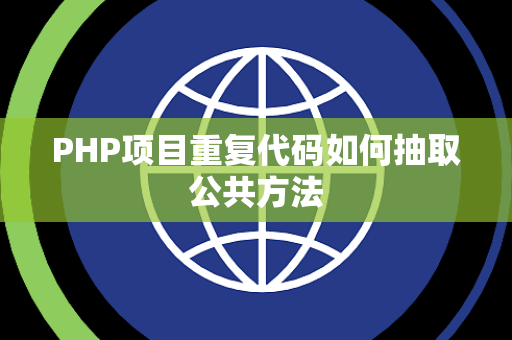 PHP项目重复代码如何抽取公共方法 PHP项目重复代码如何抽取公共方法