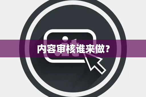 内容审核谁来做? 内容审核谁来做?