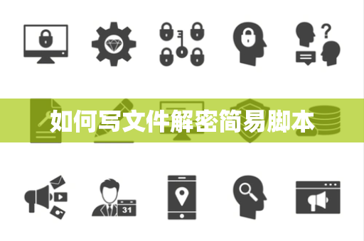 如何写文件解密简易脚本 如何写文件解密简易脚本