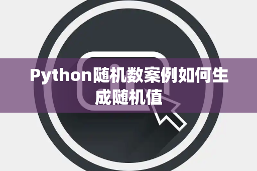 Python随机数案例如何生成随机值 Python随机数案例如何生成随机值