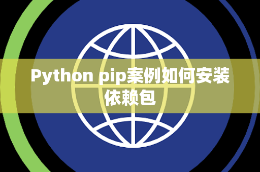 Python pip案例如何安装依赖包 Python pip案例如何安装依赖包