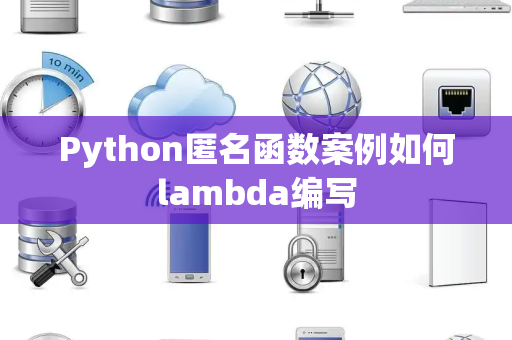 Python匿名函数案例如何lambda编写 Python匿名函数案例如何lambda编写