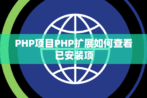PHP项目PHP扩展如何查看已安装项 PHP项目PHP扩展如何查看已安装项