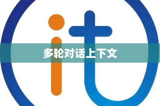 多轮对话上下文 多轮对话上下文