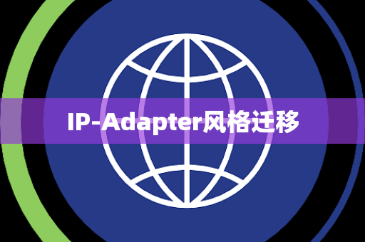 IP-Adapter风格迁移 IP-Adapter风格迁移