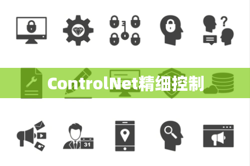 ControlNet精细控制 ControlNet精细控制