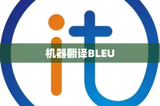 机器翻译BLEU 机器翻译BLEU