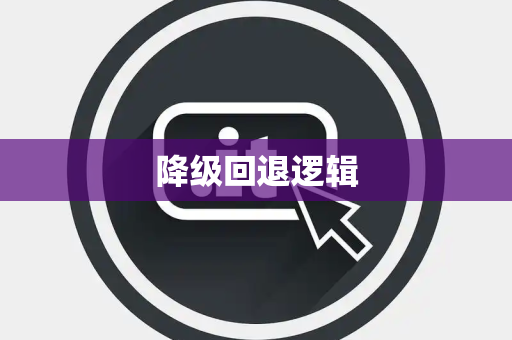 降级回退逻辑 降级回退逻辑