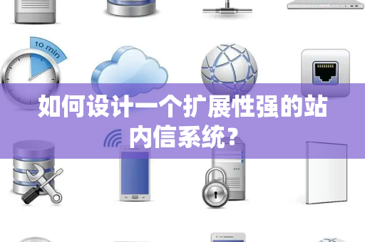 如何设计一个扩展性强的站内信系统？