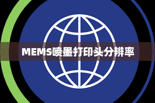MEMS喷墨打印头分辨率 MEMS喷墨打印头分辨率
