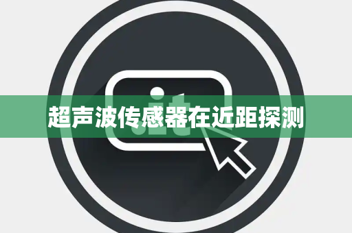 超声波传感器在近距探测 超声波传感器在近距探测