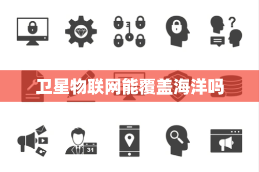 卫星物联网能覆盖海洋吗 卫星物联网能覆盖海洋吗