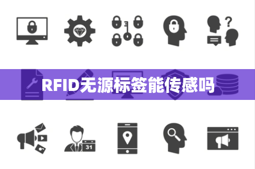 RFID无源标签能传感吗 RFID无源标签能传感吗