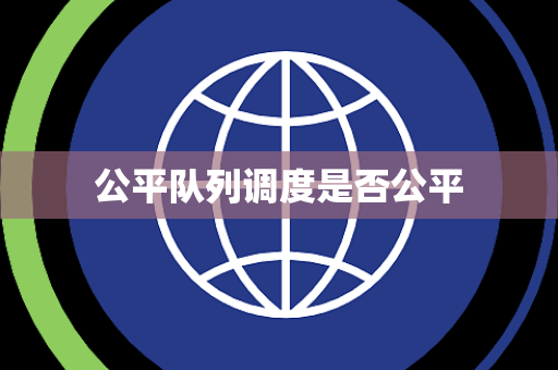 公平队列调度是否公平 公平队列调度是否公平