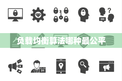 负载均衡算法哪种最公平 负载均衡算法哪种最公平