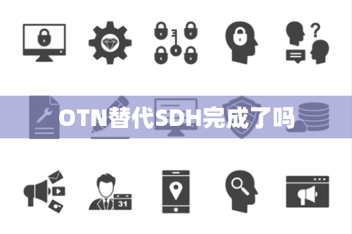 OTN替代SDH完成了吗 OTN替代SDH完成了吗