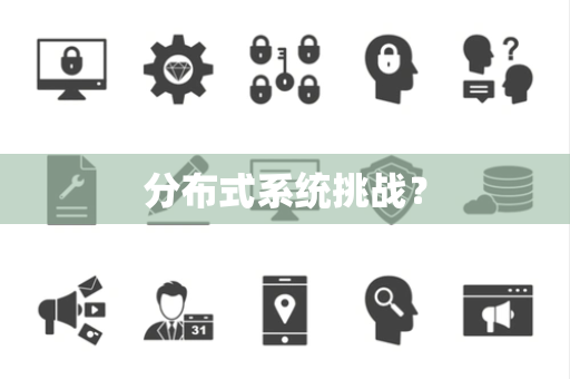 分布式系统挑战? 分布式系统挑战?
