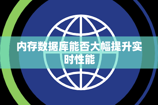 内存数据库能否大幅提升实时性能 内存数据库能否大幅提升实时性能
