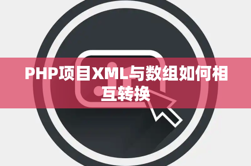 PHP项目XML与数组如何相互转换 PHP项目XML与数组如何相互转换