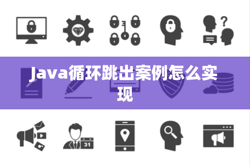 Java循环跳出案例怎么实现 Java循环跳出案例怎么实现