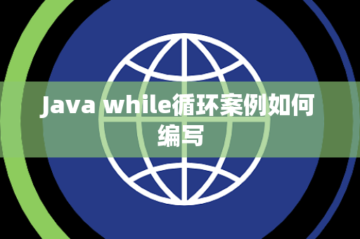 Java while循环案例如何编写 Java while循环案例如何编写